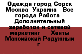 Одежда город Сорск Москва, Украина - Все города Работа » Дополнительный заработок и сетевой маркетинг   . Ханты-Мансийский,Радужный г.